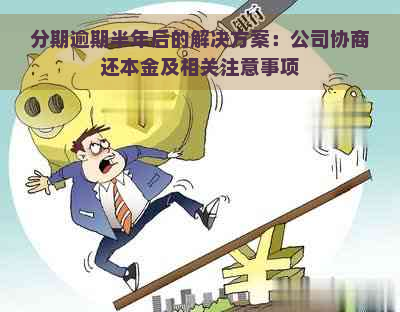 分期逾期半年后的解决方案：公司协商还本金及相关注意事项