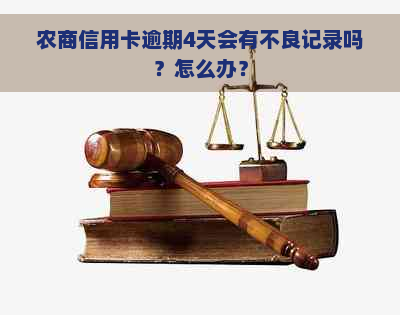 农商信用卡逾期4天会有不良记录吗？怎么办？