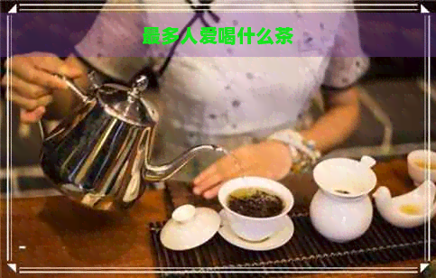 最多人爱喝什么茶