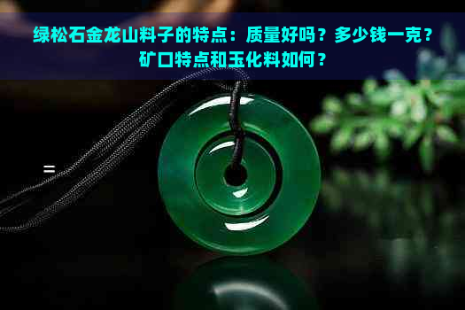 绿松石金龙山料子的特点：质量好吗？多少钱一克？矿口特点和玉化料如何？