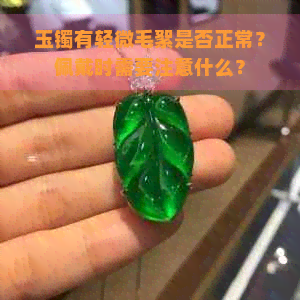 玉镯有轻微毛絮是否正常？佩戴时需要注意什么？