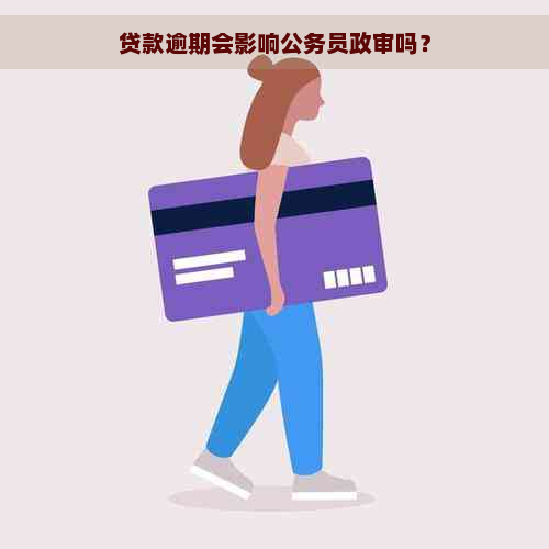 贷款逾期会影响公务员政审吗？