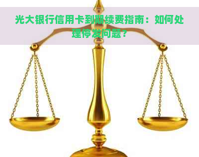 光大银行信用卡到期续费指南：如何处理停发问题？