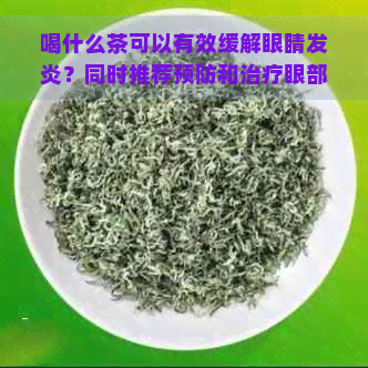 喝什么茶可以有效缓解眼睛发炎？同时推荐预防和治疗眼部炎症的饮食建议