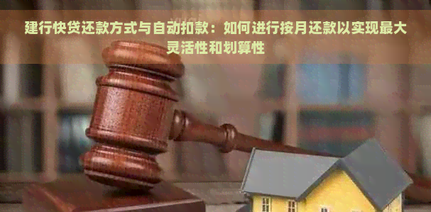 建行快贷还款方式与自动扣款：如何进行按月还款以实现更大灵活性和划算性