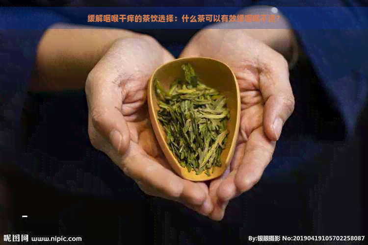 缓解咽喉干痒的茶饮选择：什么茶可以有效缓咽喉不适？