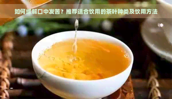 如何缓解口中发苦？推荐适合饮用的茶叶种类及饮用方法