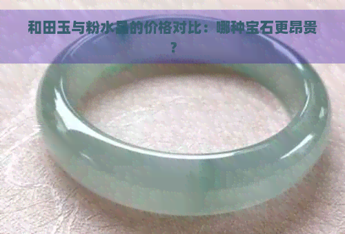 和田玉与粉水晶的价格对比：哪种宝石更昂贵？