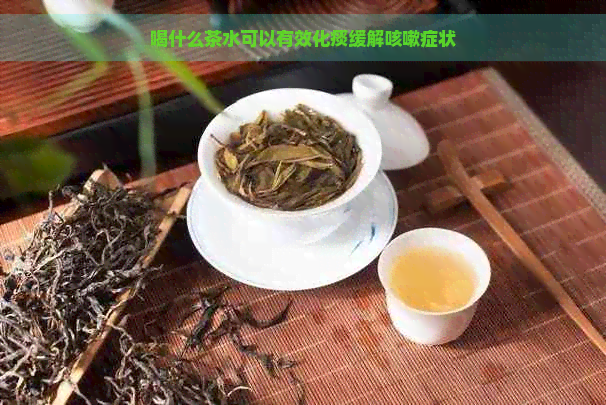 喝什么茶水可以有效化痰缓解咳嗽症状