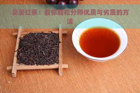 品鉴红茶：教你轻松分辨优质与劣质的方法