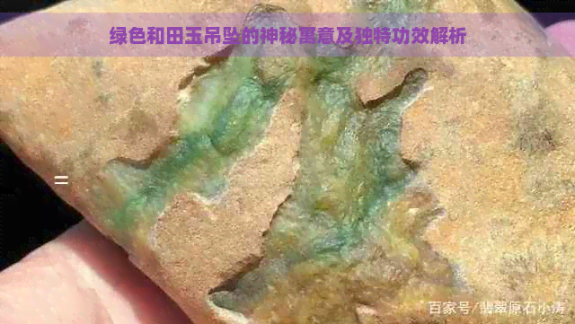 绿色和田玉吊坠的神秘寓意及独特功效解析