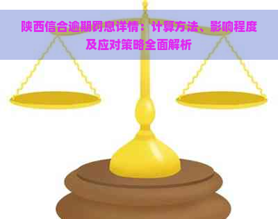 陕西信合逾期罚息详情：计算方法、影响程度及应对策略全面解析