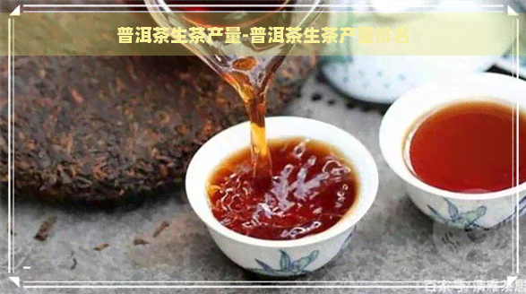 普洱茶生茶产量-普洱茶生茶产量排名