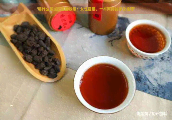 '喝什么茶减肥通便效果：女性适用，一举两得的茶饮推荐'