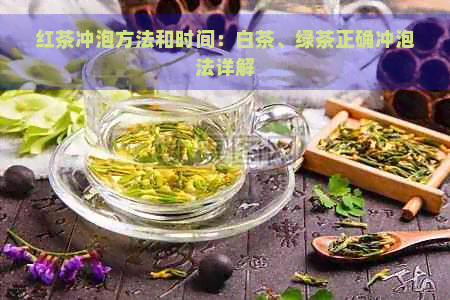 红茶冲泡方法和时间：白茶、绿茶正确冲泡法详解