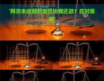 '网贷未逾期前能否协商还款？应对策略'