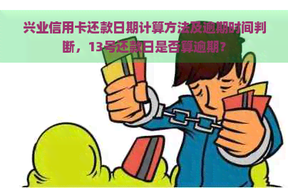 兴业信用卡还款日期计算方法及逾期时间判断，13号还款日是否算逾期？