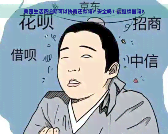 美团生活费逾期可以协商还款吗？安全吗？能继续借吗？