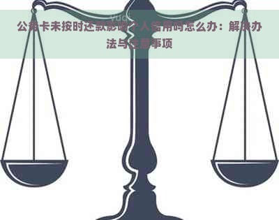 公务卡未按时还款影响个人信用吗怎么办：解决办法与注意事项