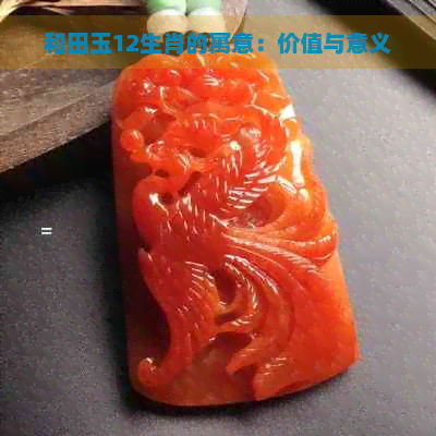 和田玉12生肖的寓意：价值与意义