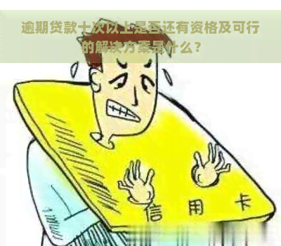 逾期贷款十次以上是否还有资格及可行的解决方案是什么？