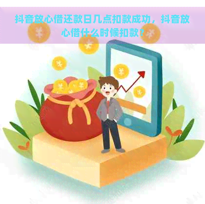 抖音放心借还款日几点扣款成功，抖音放心借什么时候扣款？