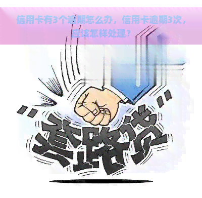 信用卡有3个逾期怎么办，信用卡逾期3次，应该怎样处理？