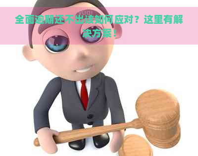 全面逾期还不出该如何应对？这里有解决方案！