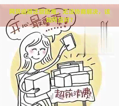 网贷逾期还款困难，无法协商解决，该如何应对？