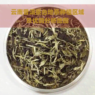 云南普洱茶台地茶种植区域及优势分析地图