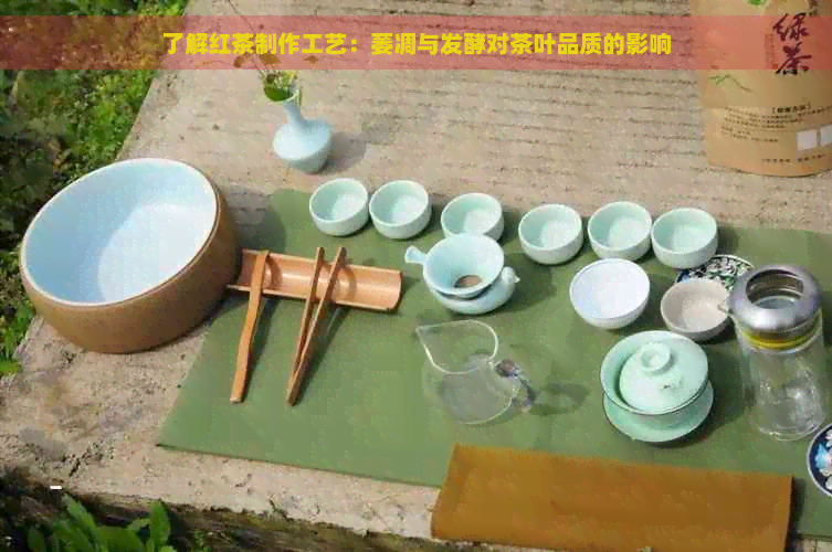 了解红茶制作工艺：萎凋与发酵对茶叶品质的影响