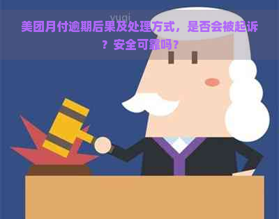 美团月付逾期后果及处理方式，是否会被起诉？安全可靠吗？