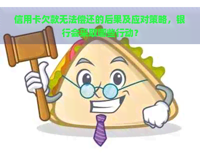 信用卡欠款无法偿还的后果及应对策略，银行会采取哪些行动？