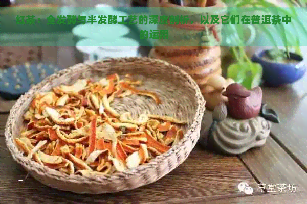 红茶：全发酵与半发酵工艺的深度剖析，以及它们在普洱茶中的运用