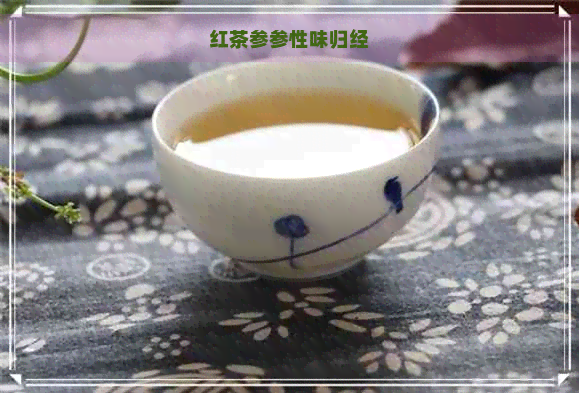 红茶参参性味归经