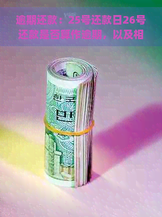 逾期还款：25号还款日26号还款是否算作逾期，以及相关影响和解决办法