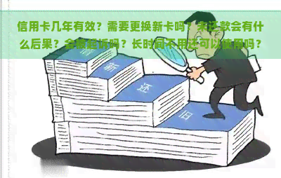 信用卡几年有效？需要更换新卡吗？未还款会有什么后果？会被起诉吗？长时间不用还可以使用吗？卡片到期后该怎么办？