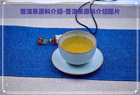 普洱茶原料介绍-普洱茶原料介绍图片