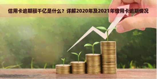 信用卡逾期额千亿是什么？详解2020年及2021年信用卡逾期情况