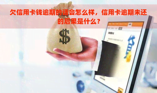 欠信用卡钱逾期的话会怎么样，信用卡逾期未还的后果是什么？