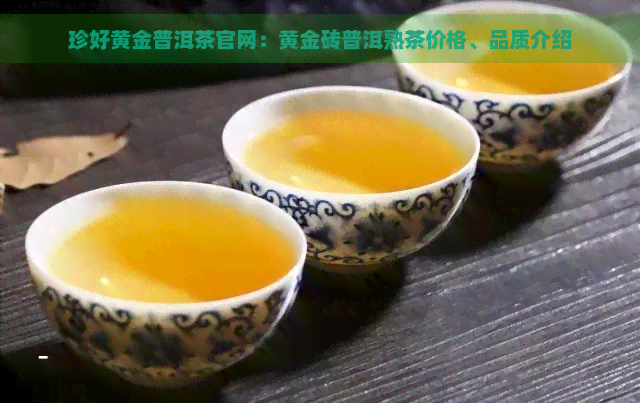 珍好黄金普洱茶官网：黄金砖普洱熟茶价格、品质介绍