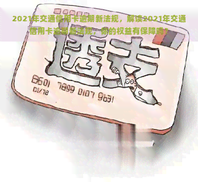 2021年交通信用卡逾期新法规，解读2021年交通信用卡逾期新法规，你的权益有保障吗？