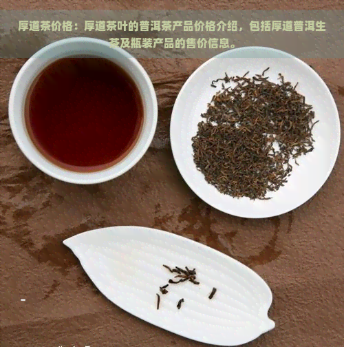 厚道茶价格：厚道茶叶的普洱茶产品价格介绍，包括厚道普洱生茶及瓶装产品的售价信息。