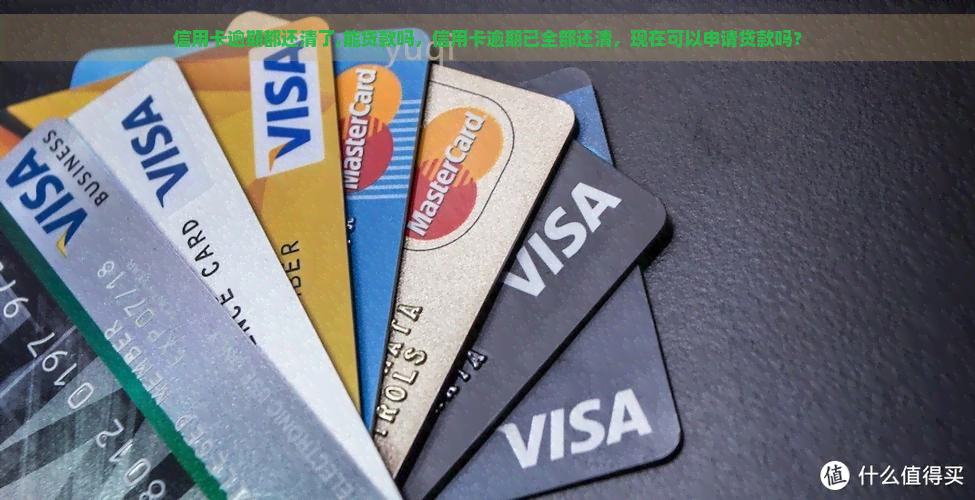 信用卡逾期都还清了,能贷款吗，信用卡逾期已全部还清，现在可以申请贷款吗？