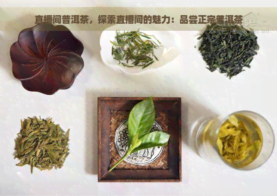 直播间普洱茶，探索直播间的魅力：品尝正宗普洱茶