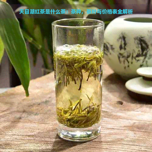 天目湖红茶是什么茶：茶种，茶叶与价格表全解析