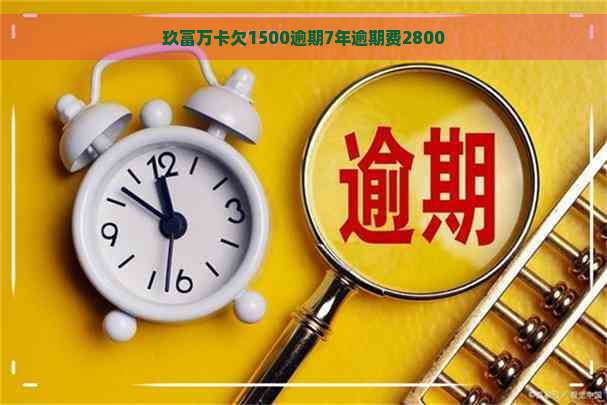 玖富万卡欠1500逾期7年逾期费2800