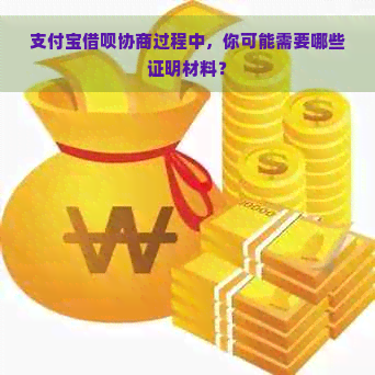 支付宝借呗协商过程中，你可能需要哪些证明材料？