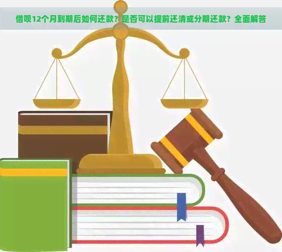 借呗12个月到期后如何还款？是否可以提前还清或分期还款？全面解答