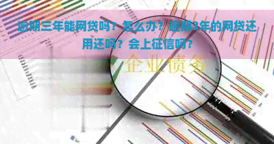 逾期三年能网贷吗？怎么办？逾期3年的网贷还用还吗？会上吗？